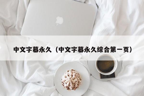 中文字幕永久（中文字幕永久综合第一页）