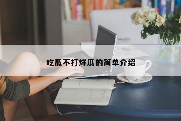 吃瓜不打烊瓜的简单介绍