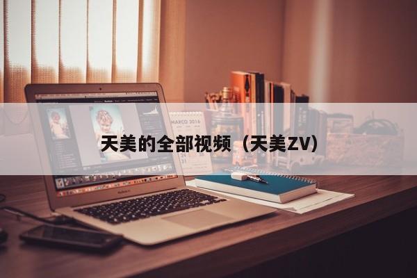 天美的全部视频（天美ZV）