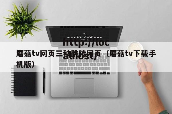 蘑菇tv网页三秒跳转网页（蘑菇tv下载手机版）